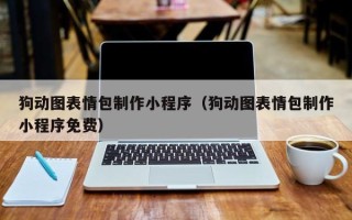 河间狗动图表情包制作小程序（狗动图表情包制作小程序免费）