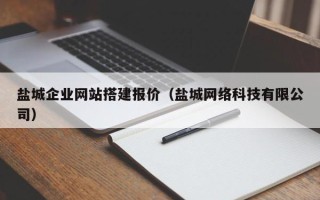 河间盐城企业网站搭建报价（盐城网络科技有限公司）