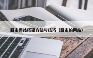 河间股市网站搭建方法与技巧（股市的网站）